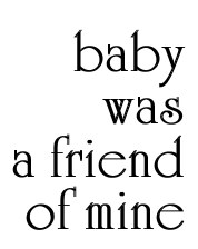Baby was a friend of mine...