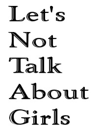 Let's not talk about girls...